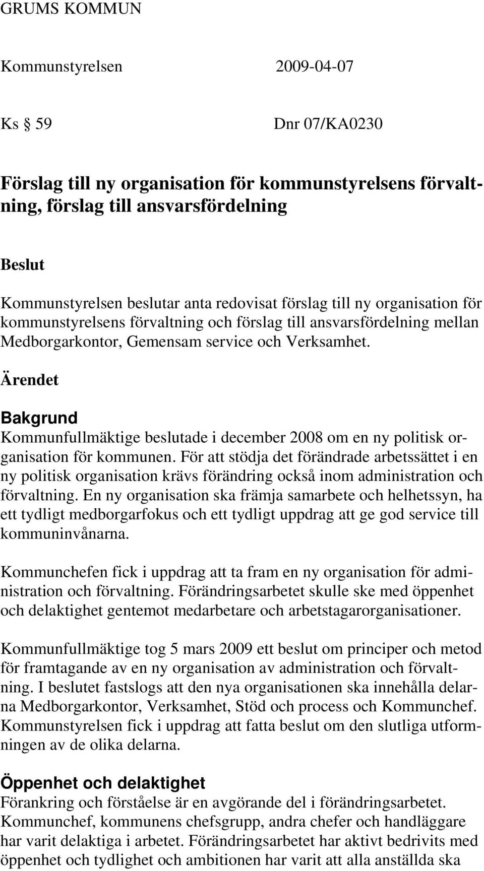 Ärendet Bakgrund Kommunfullmäktige beslutade i december 2008 om en ny politisk organisation för kommunen.