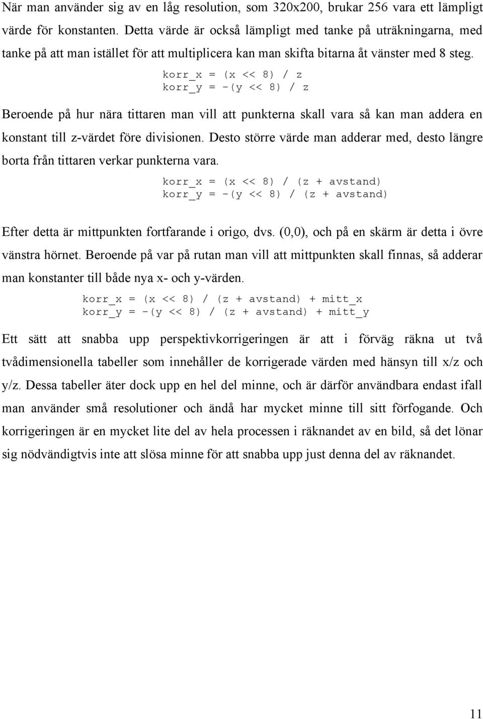 korr_x = (x << 8) / z korr_y = -(y << 8) / z Beroende på hur nära tittaren man vill att punkterna skall vara så kan man addera en konstant till z-värdet före divisionen.