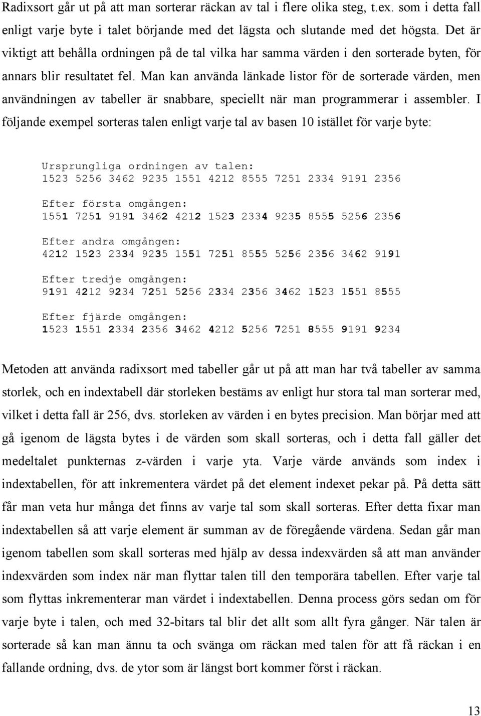 Man kan använda länkade listor för de sorterade värden, men användningen av tabeller är snabbare, speciellt när man programmerar i assembler.