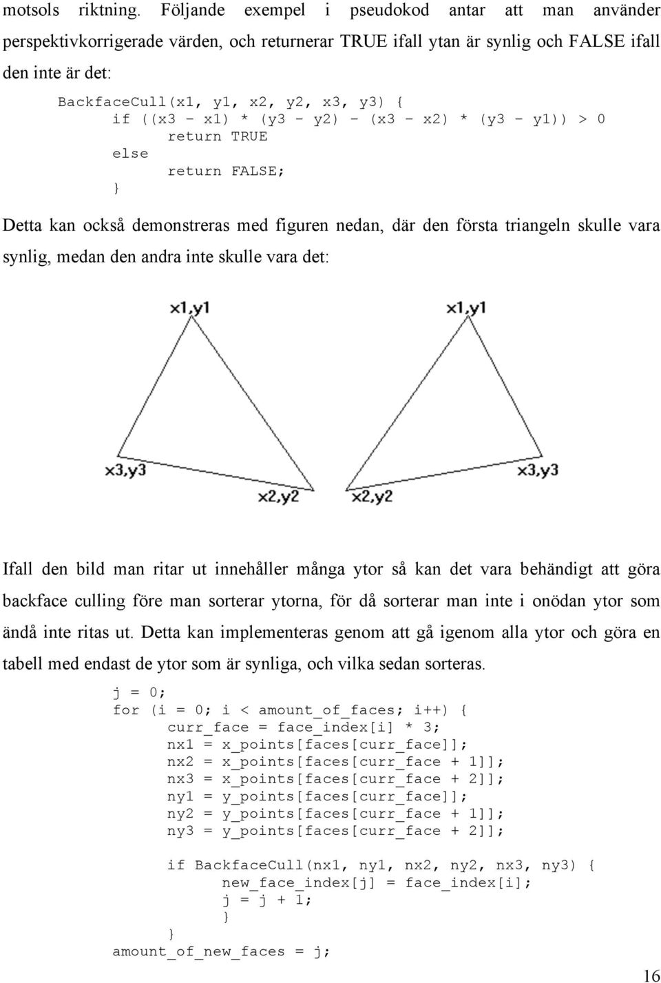 ((x3 x1) * (y3 - y2) (x3 x2) * (y3 y1)) > 0 return TRUE else return FALSE; Detta kan också demonstreras med figuren nedan, där den första triangeln skulle vara synlig, medan den andra inte skulle