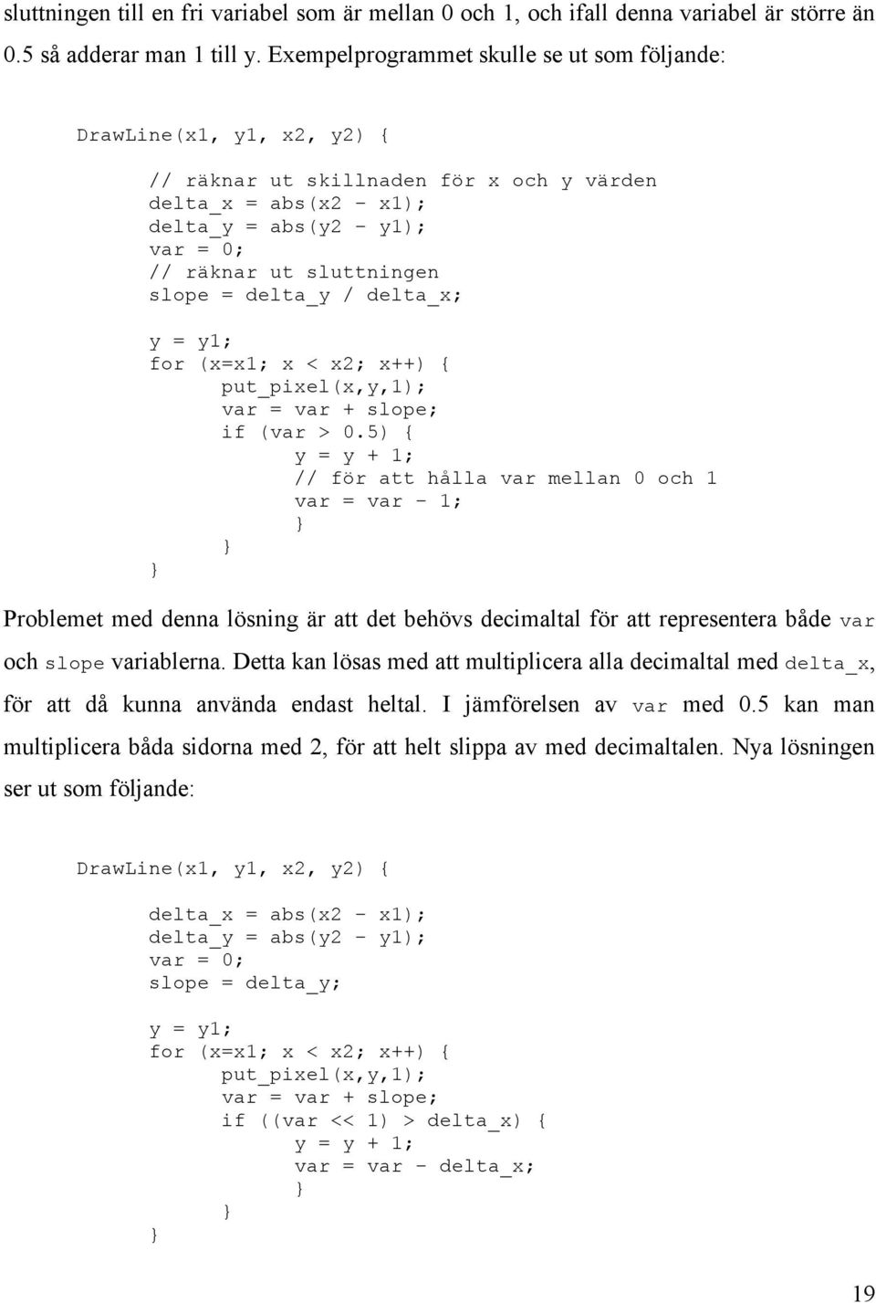 = delta_y / delta_x; y = y1; for (x=x1; x < x2; x++) { put_pixel(x,y,1); var = var + slope; if (var > 0.