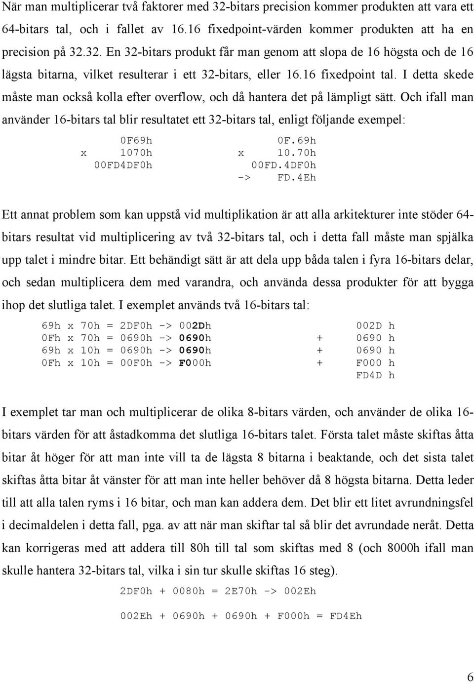 Och ifall man använder 16-bitars tal blir resultatet ett 32-bitars tal, enligt följande exempel: 0F69h 0F.69h x 1070h x 10.70h 00FD4DF0h 00FD.4DF0h -> FD.