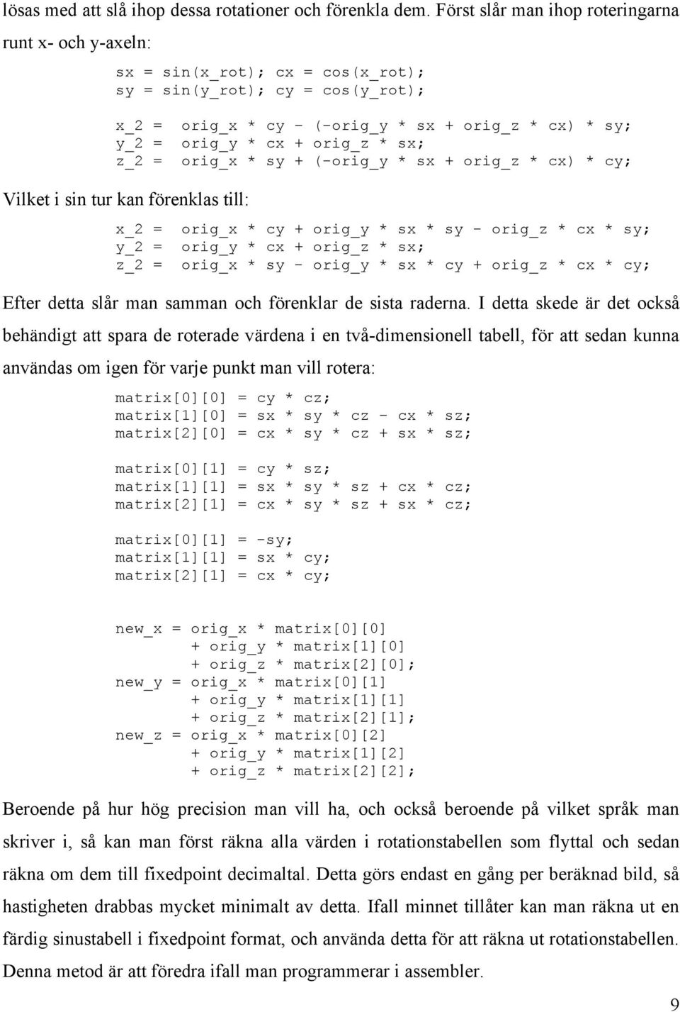 orig_z * sx; z_2 = orig_x * sy + (-orig_y * sx + orig_z * cx) * cy; Vilket i sin tur kan förenklas till: x_2 = orig_x * cy + orig_y * sx * sy - orig_z * cx * sy; y_2 = orig_y * cx + orig_z * sx; z_2