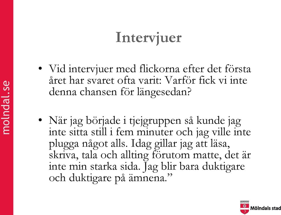 När jag började i tjejgruppen så kunde jag inte sitta still i fem minuter och jag ville inte