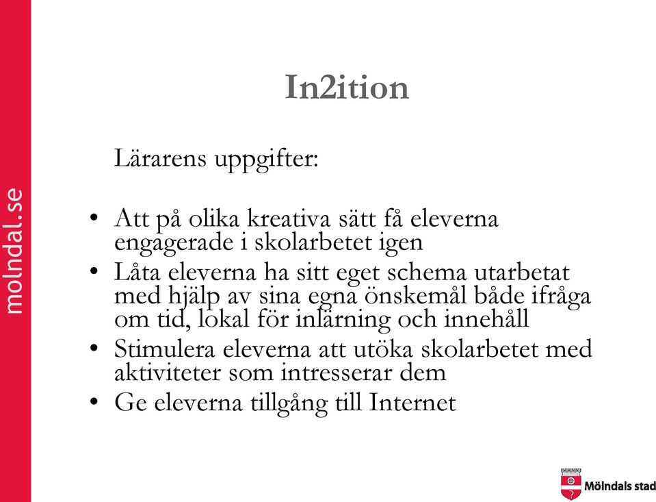 önskemål både ifråga om tid, lokal för inlärning och innehåll Stimulera eleverna att