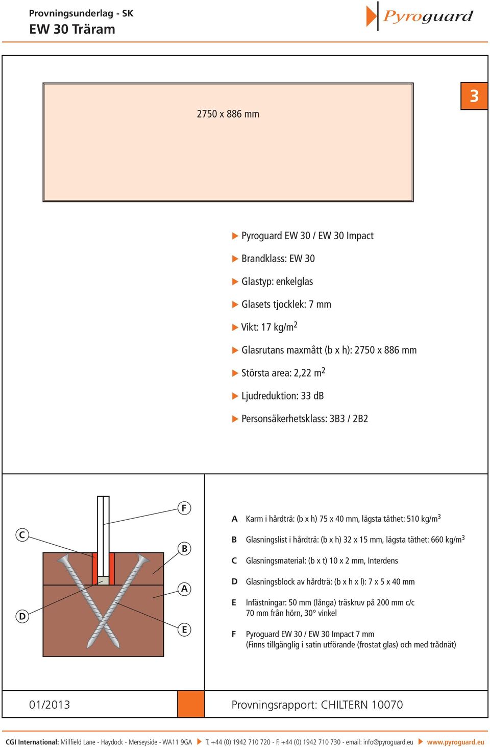 Glasningsmaterial: (b x t) 10 x 2 mm, Interdens Glasningsblock av hårdträ: (b x h x l): 7 x 5 x 40 mm Infästningar: 50 mm (långa) träskruv på 200 mm c/c 70 mm från hörn, 30 vinkel Pyroguard W 30 / W