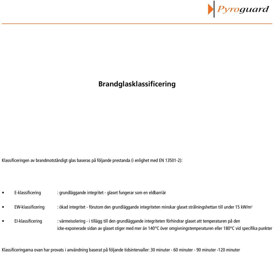 värmeisolering - i tillägg till den grundläggande integriteten förhindrar glaset att temperaturen på den icke-exponerade sidan av glaset stiger med mer än 140 över