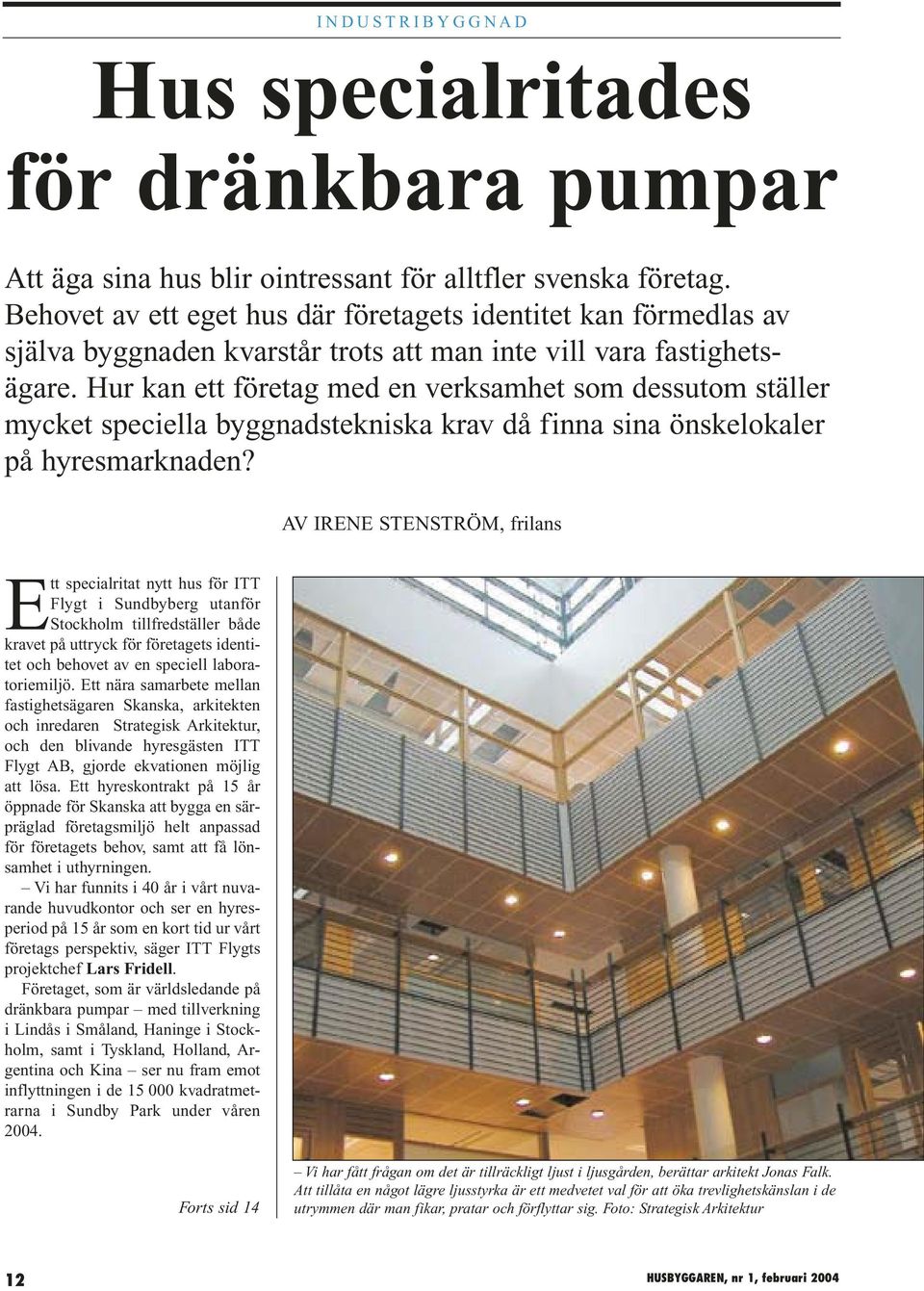 Hur kan ett företag med en verksamhet som dessutom ställer mycket speciella byggnadstekniska krav då finna sina önskelokaler på hyresmarknaden?