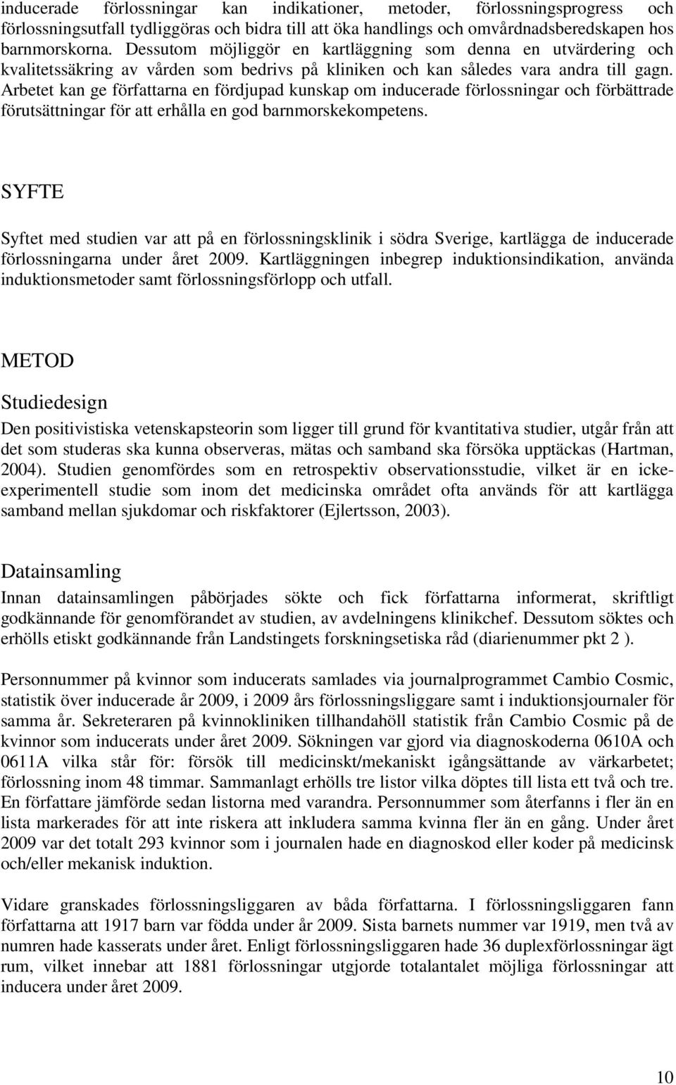 Arbetet kan ge författarna en fördjupad kunskap om inducerade förlossningar och förbättrade förutsättningar för att erhålla en god barnmorskekompetens.