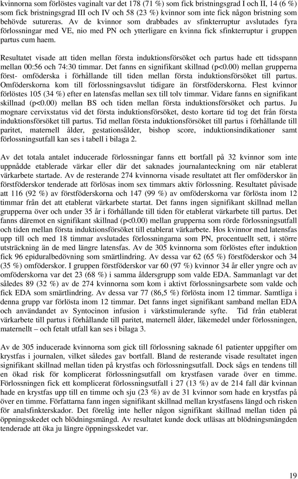 Resultatet visade att tiden mellan första induktionsförsöket och partus hade ett tidsspann mellan 00:56 och 74:30 timmar. Det fanns en signifikant skillnad (p<0.