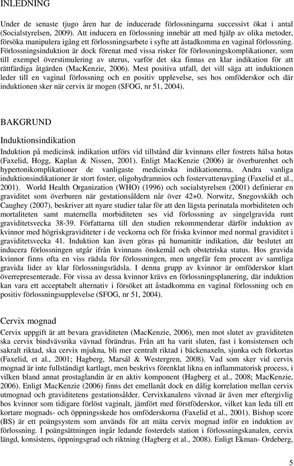 Förlossningsinduktion är dock förenat med vissa risker för förlossningskomplikationer, som till exempel överstimulering av uterus, varför det ska finnas en klar indikation för att rättfärdiga