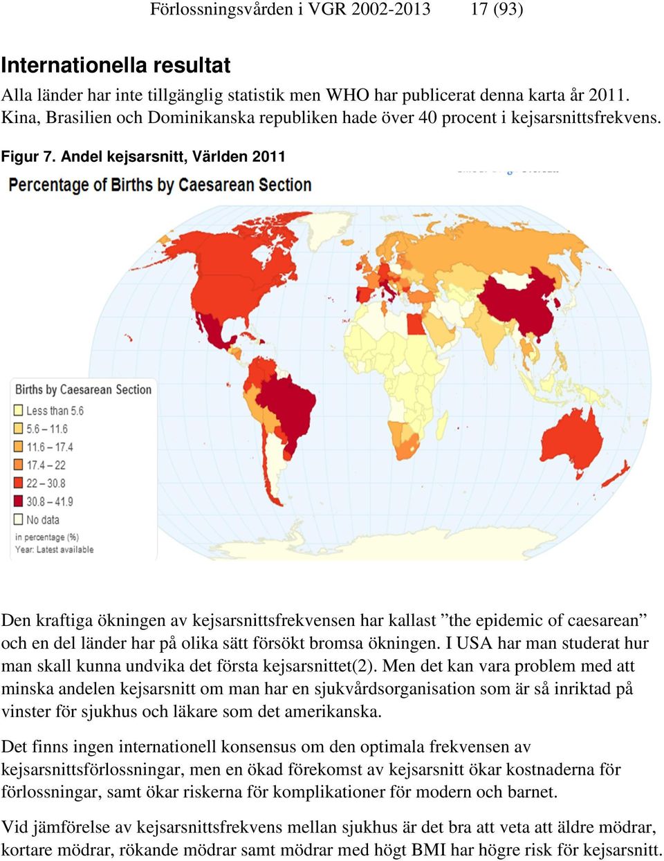 Andel kejsarsnitt, Världen 2011 Den kraftiga ökningen av kejsarsnittsfrekvensen har kallast the epidemic of caesarean och en del länder har på olika sätt försökt bromsa ökningen.