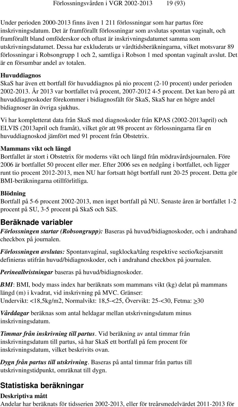 Dessa har exkluderats ur vårdtidsberäkningarna, vilket motsvarar 89 förlossningar i Robsongrupp 1 och 2, samtliga i Robson 1 med spontan vaginalt avslut. Det är en försumbar andel av totalen.