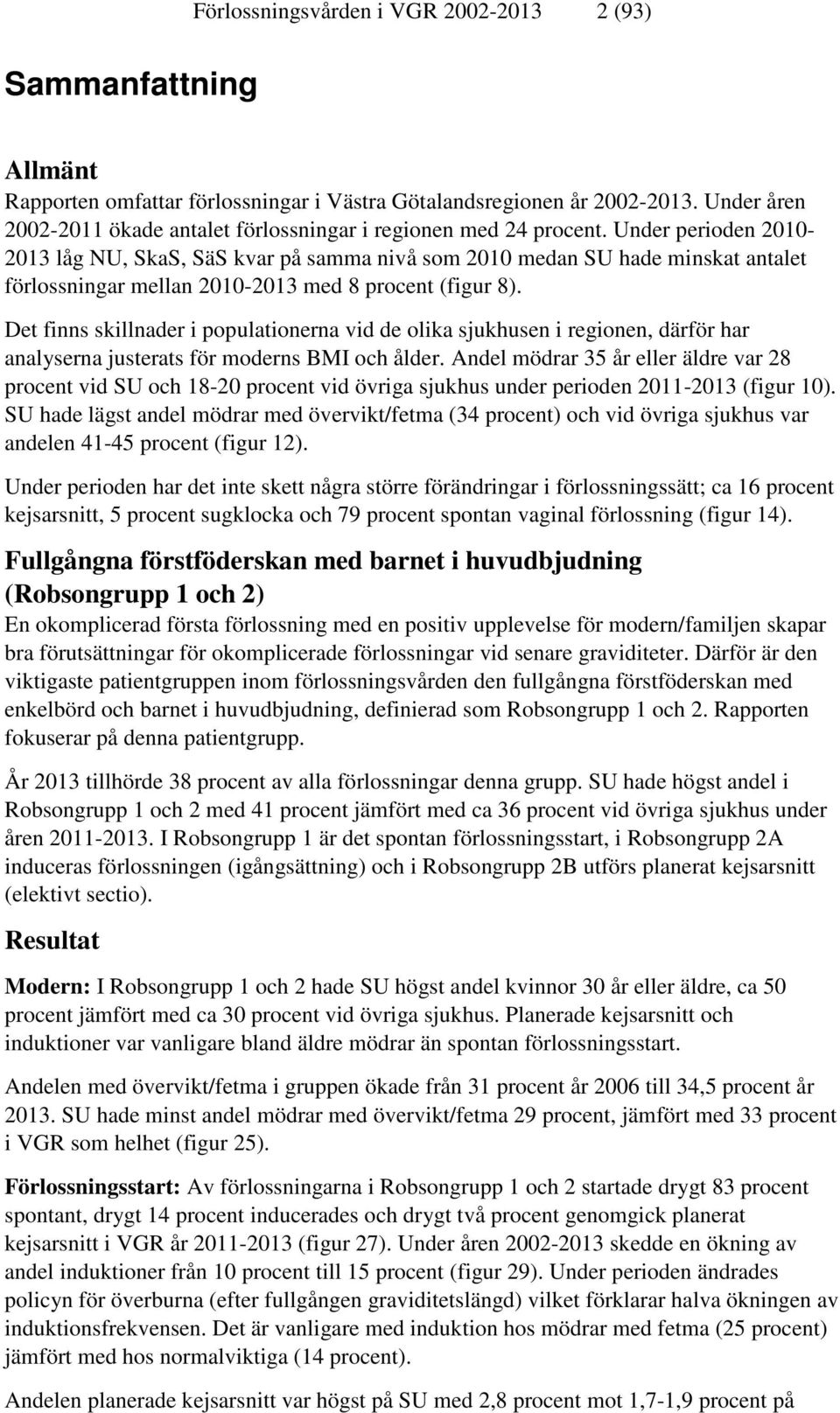 Under perioden 2010-2013 låg NU, SkaS, SäS kvar på samma nivå som 2010 medan SU hade minskat antalet förlossningar mellan 2010-2013 med 8 procent (figur 8).