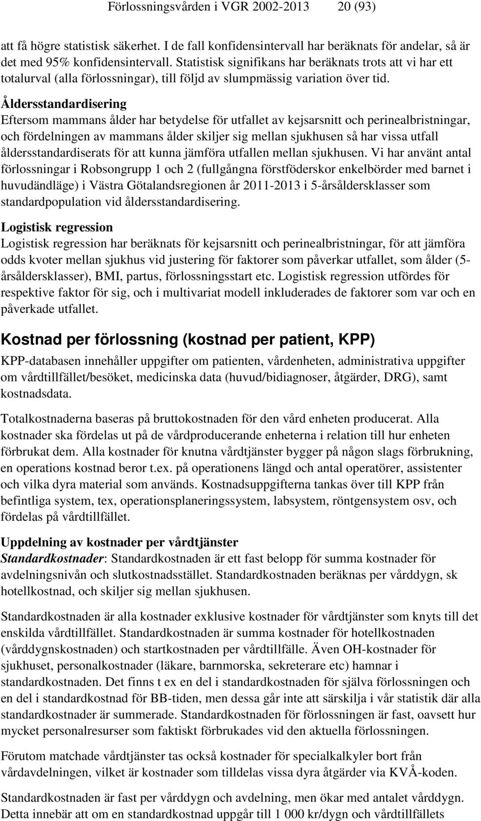 Åldersstandardisering Eftersom mammans ålder har betydelse för utfallet av kejsarsnitt och perinealbristningar, och fördelningen av mammans ålder skiljer sig mellan sjukhusen så har vissa utfall