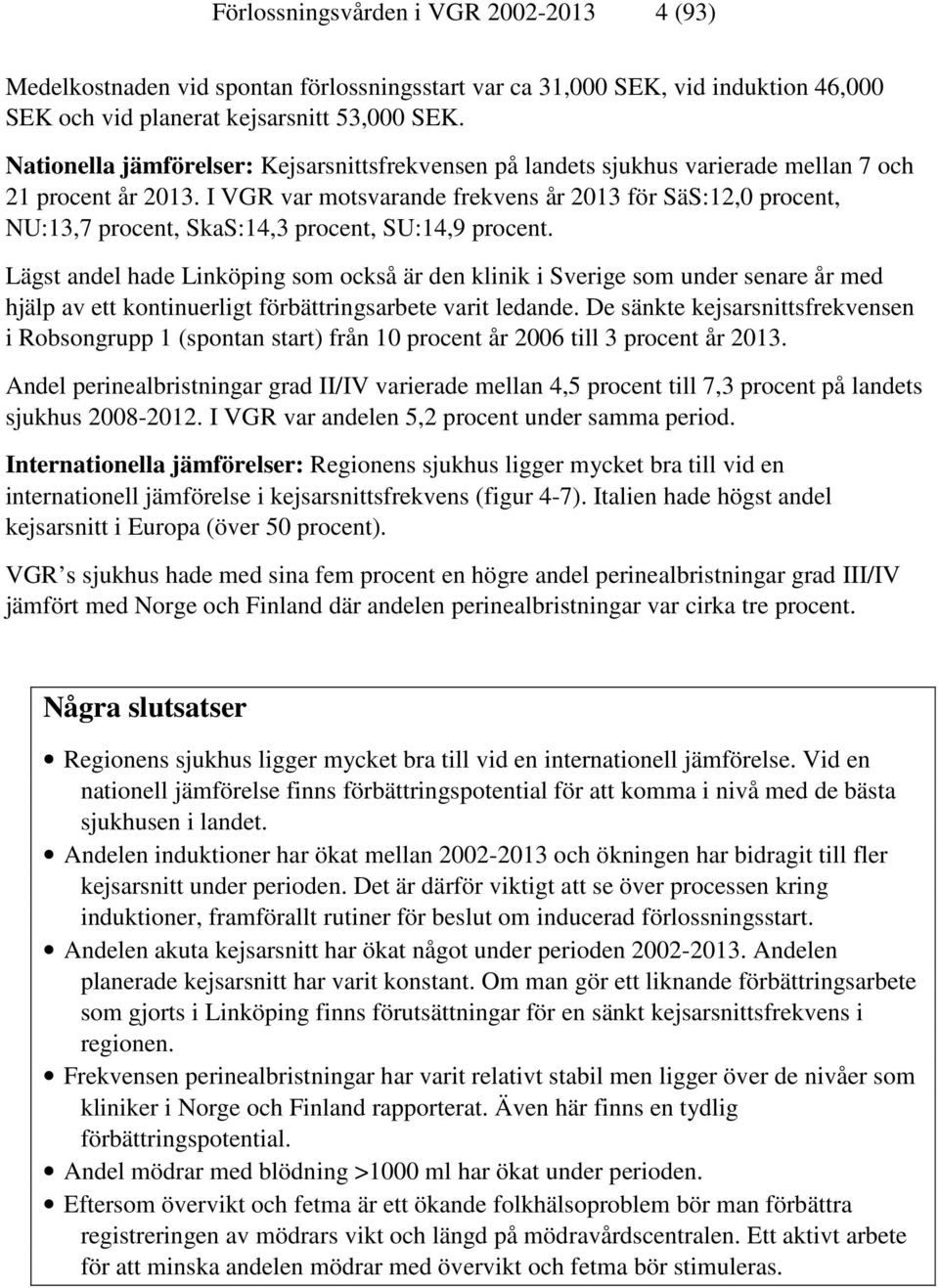 I VGR var motsvarande frekvens år 2013 för SäS:12,0 procent, NU:13,7 procent, SkaS:14,3 procent, SU:14,9 procent.