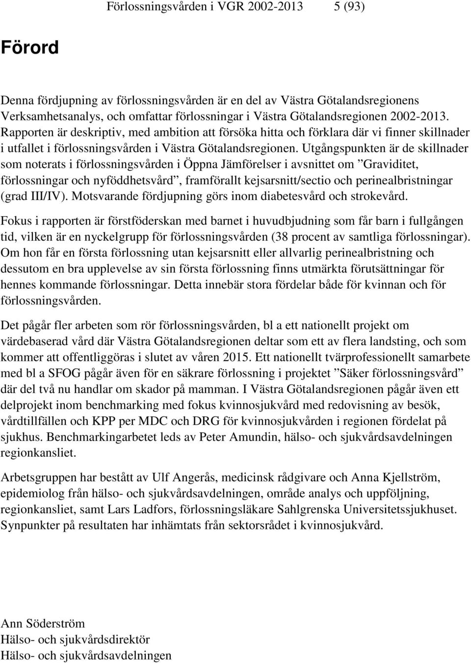 Utgångspunkten är de skillnader som noterats i förlossningsvården i Öppna Jämförelser i avsnittet om Graviditet, förlossningar och nyföddhetsvård, framförallt kejsarsnitt/sectio och