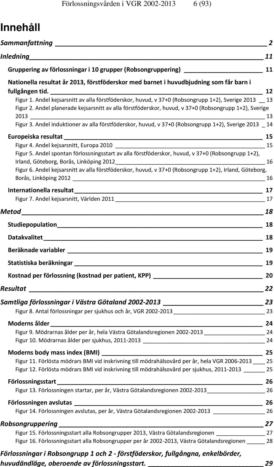 Andel planerade kejsarsnitt av alla förstföderskor, huvud, v 37+0 (Robsongrupp 1+2), Sverige 2013 13 Figur 3.