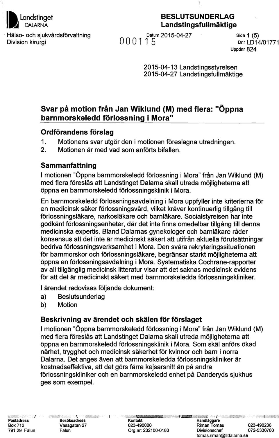 Sammanfattning I motionen "Öppna barnmorskeledd förlossning i Mora" från Jan Wiklund (M) med flera föreslås att Landstinget Dalarna skall utreda möjligheterna att öppna en barnmorskeledd