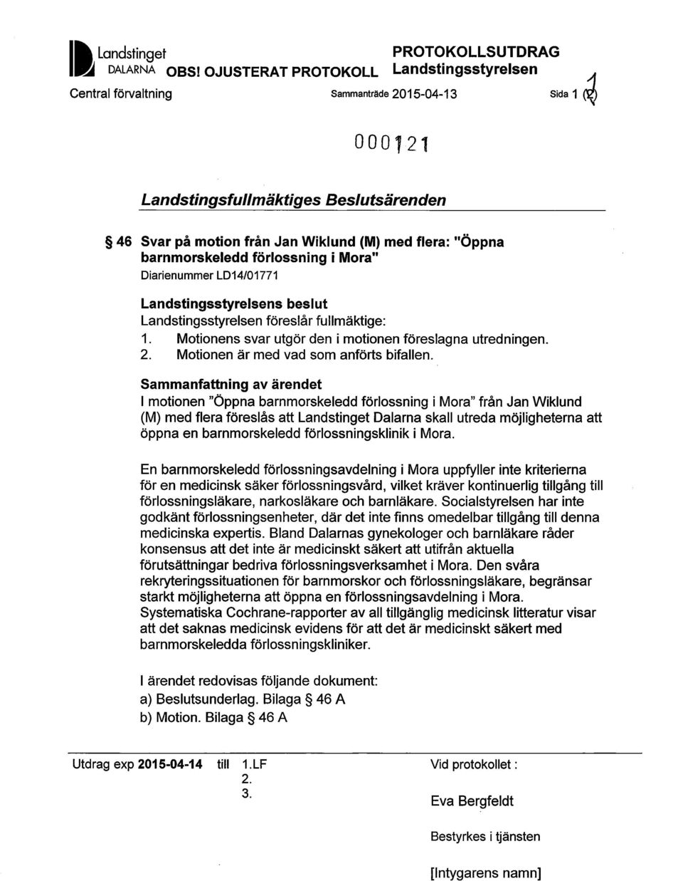 Mora" Diarienummer LD14/01771 Landstingsstyrelsens beslut Landstingsstyrelsen föreslår fullmäktige: 1. Motionens svar utgör den i motionen föreslagna utredningen. 2.