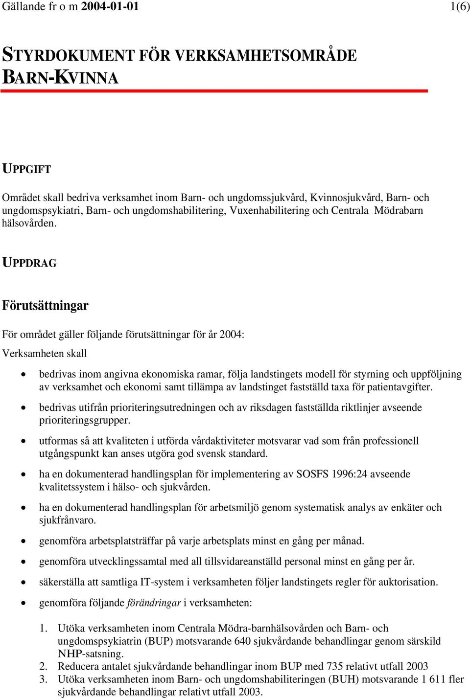 UPPDRAG Förutsättningar För området gäller följande förutsättningar för år 2004: Verksamheten skall bedrivas inom angivna ekonomiska ramar, följa landstingets modell för styrning och uppföljning av