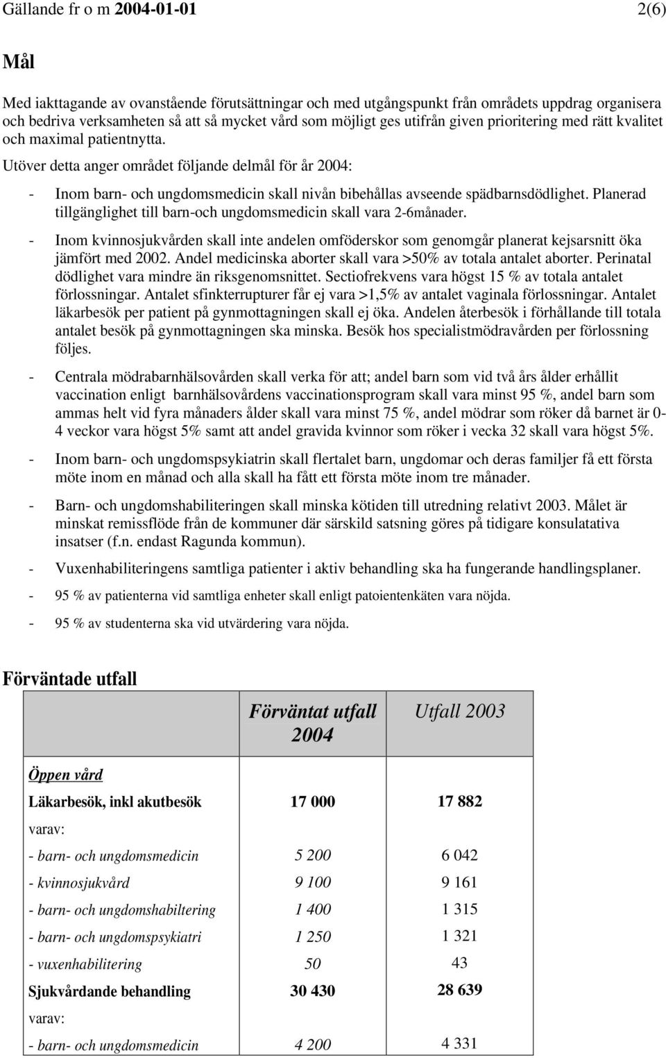 Utöver detta anger området följande delmål för år 2004: - Inom barn- och ungdomsmedicin skall nivån bibehållas avseende spädbarnsdödlighet.