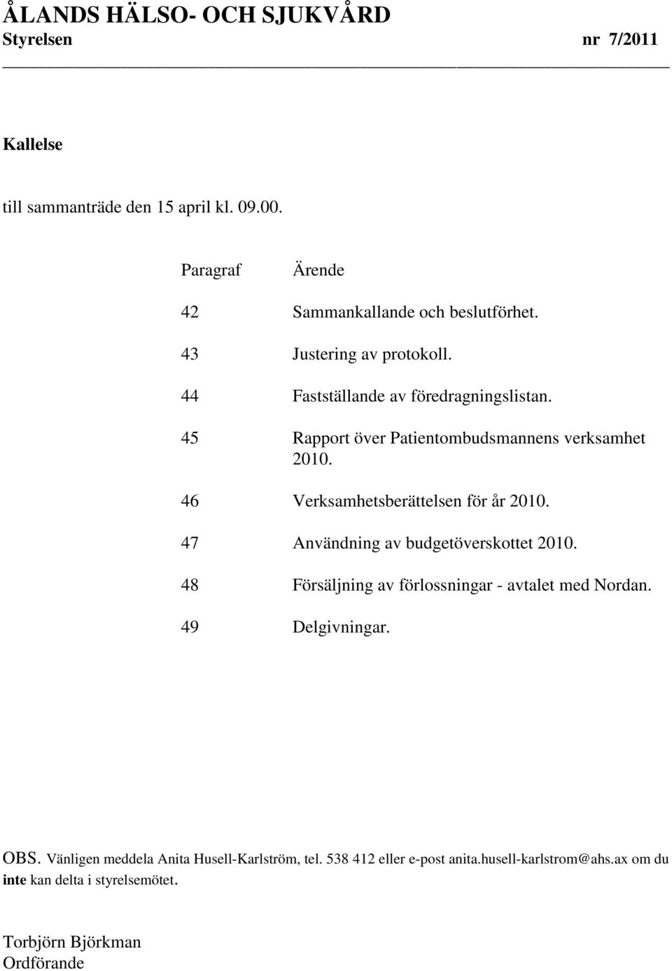 46 Verksamhetsberättelsen för år 2010. 47 Användning av budgetöverskottet 2010. 48 Försäljning av förlossningar - avtalet med Nordan.