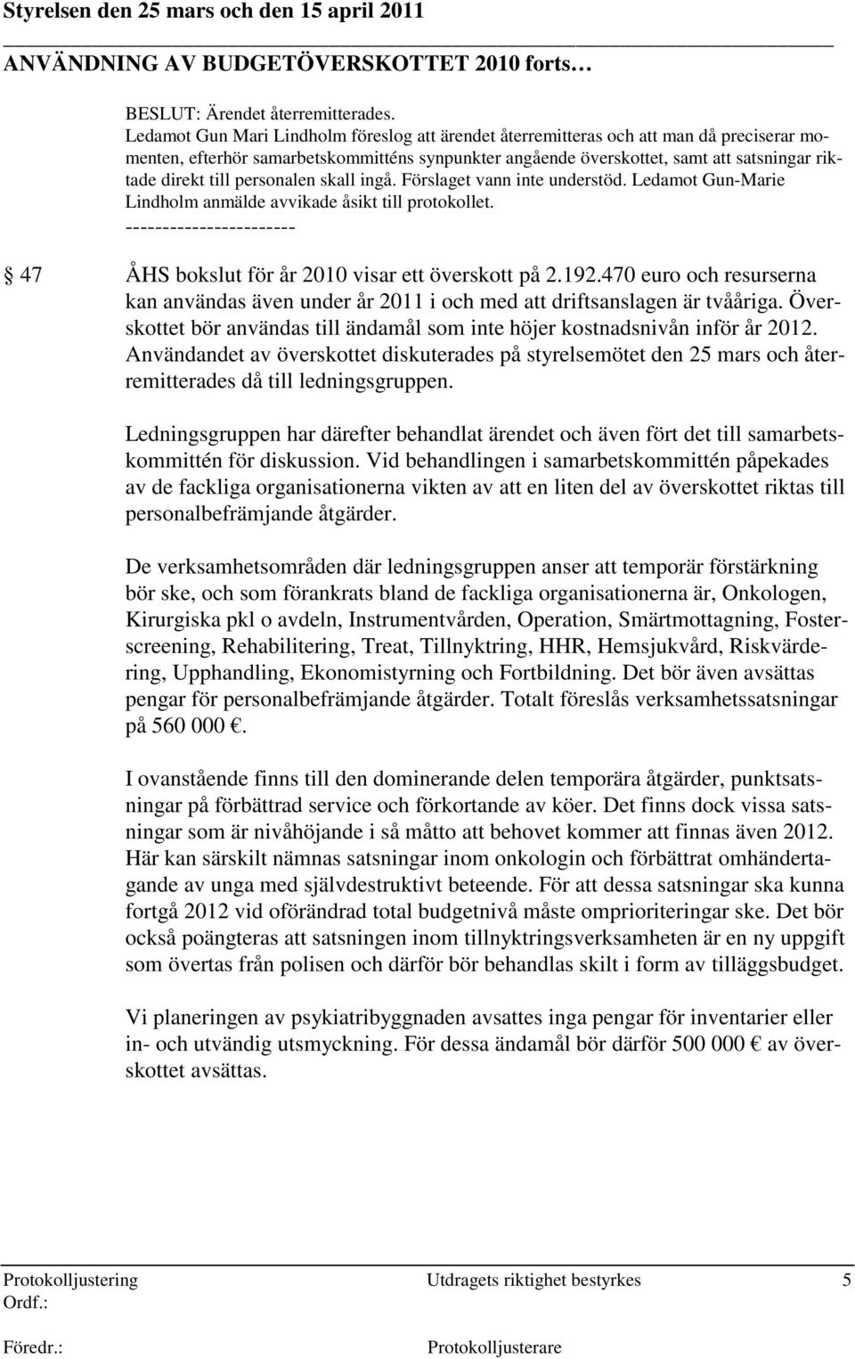 personalen skall ingå. Förslaget vann inte understöd. Ledamot Gun-Marie Lindholm anmälde avvikade åsikt till protokollet. ----------------------- 47 ÅHS bokslut för år 2010 visar ett överskott på 2.