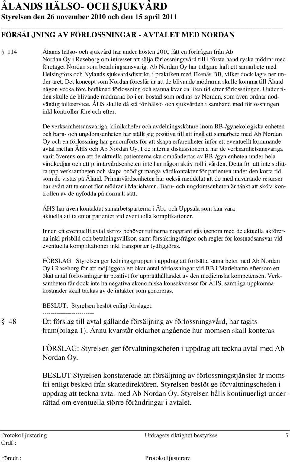 Ab Nordan Oy har tidigare haft ett samarbete med Helsingfors och Nylands sjukvårdsdistrikt, i praktiken med Ekenäs BB, vilket dock lagts ner under året.