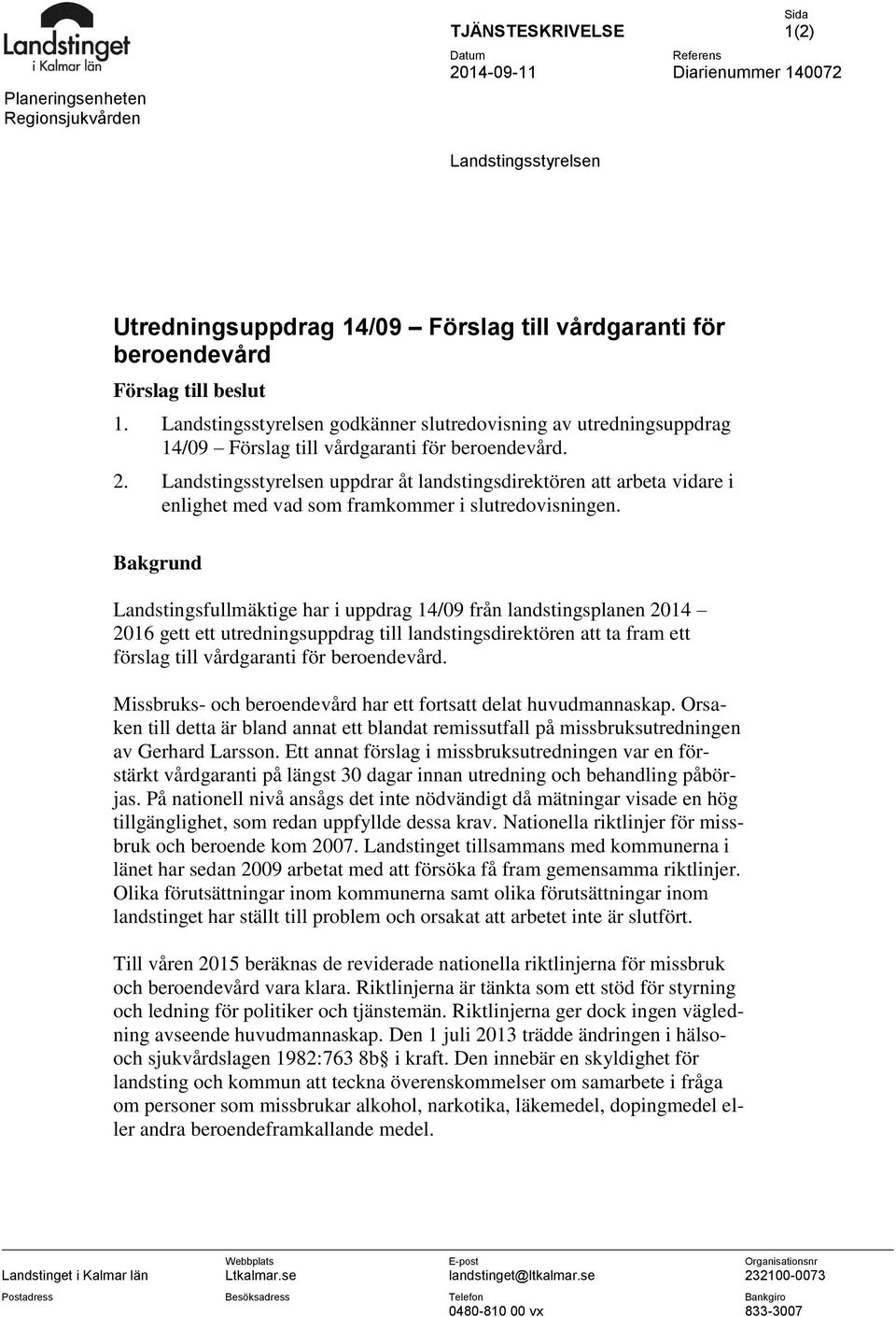 Landstingsstyrelsen uppdrar åt landstingsdirektören att arbeta vidare i enlighet med vad som framkommer i slutredovisningen.