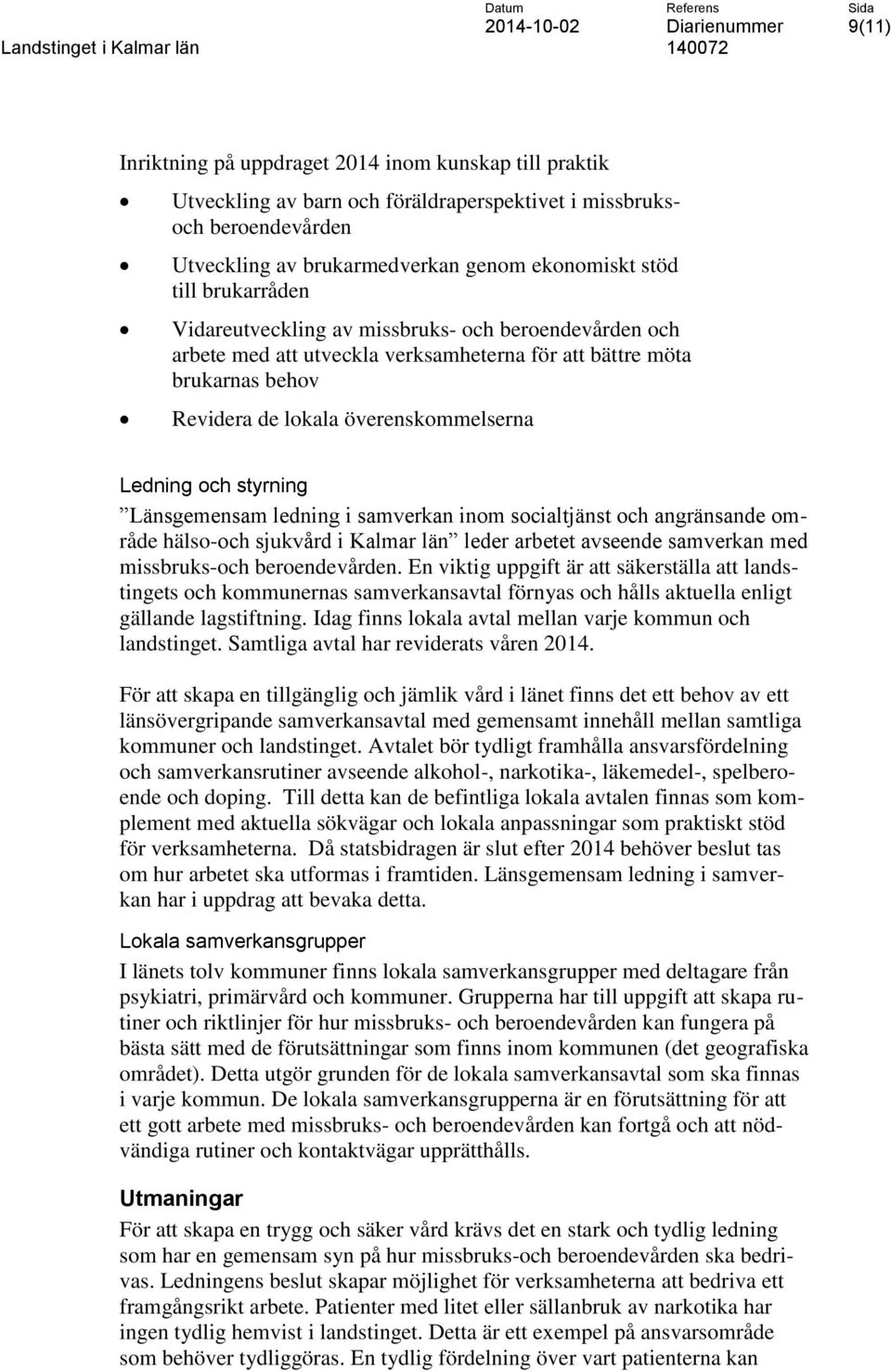 Länsgemensam ledning i samverkan inom socialtjänst och angränsande område hälso-och sjukvård i Kalmar län leder arbetet avseende samverkan med missbruks-och beroendevården.