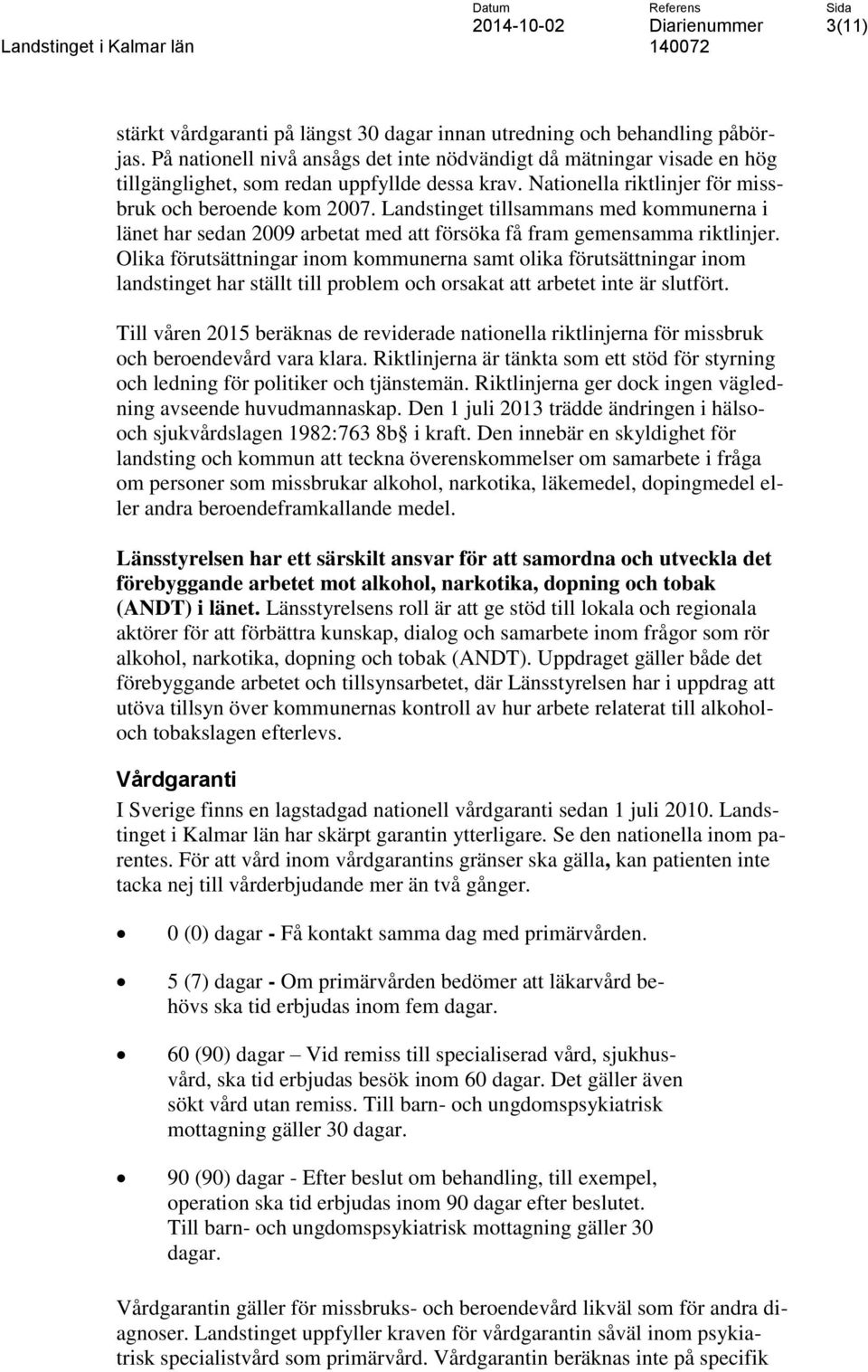 Landstinget tillsammans med kommunerna i länet har sedan 2009 arbetat med att försöka få fram gemensamma riktlinjer.