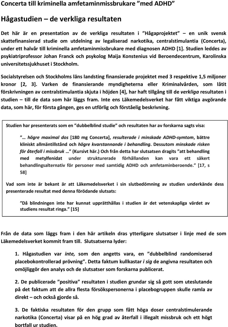 Studien leddes av psykiatriprofessor Johan Franck och psykolog Maija Konstenius vid Beroendecentrum, Karolinska universitetssjukhuset i Stockholm.