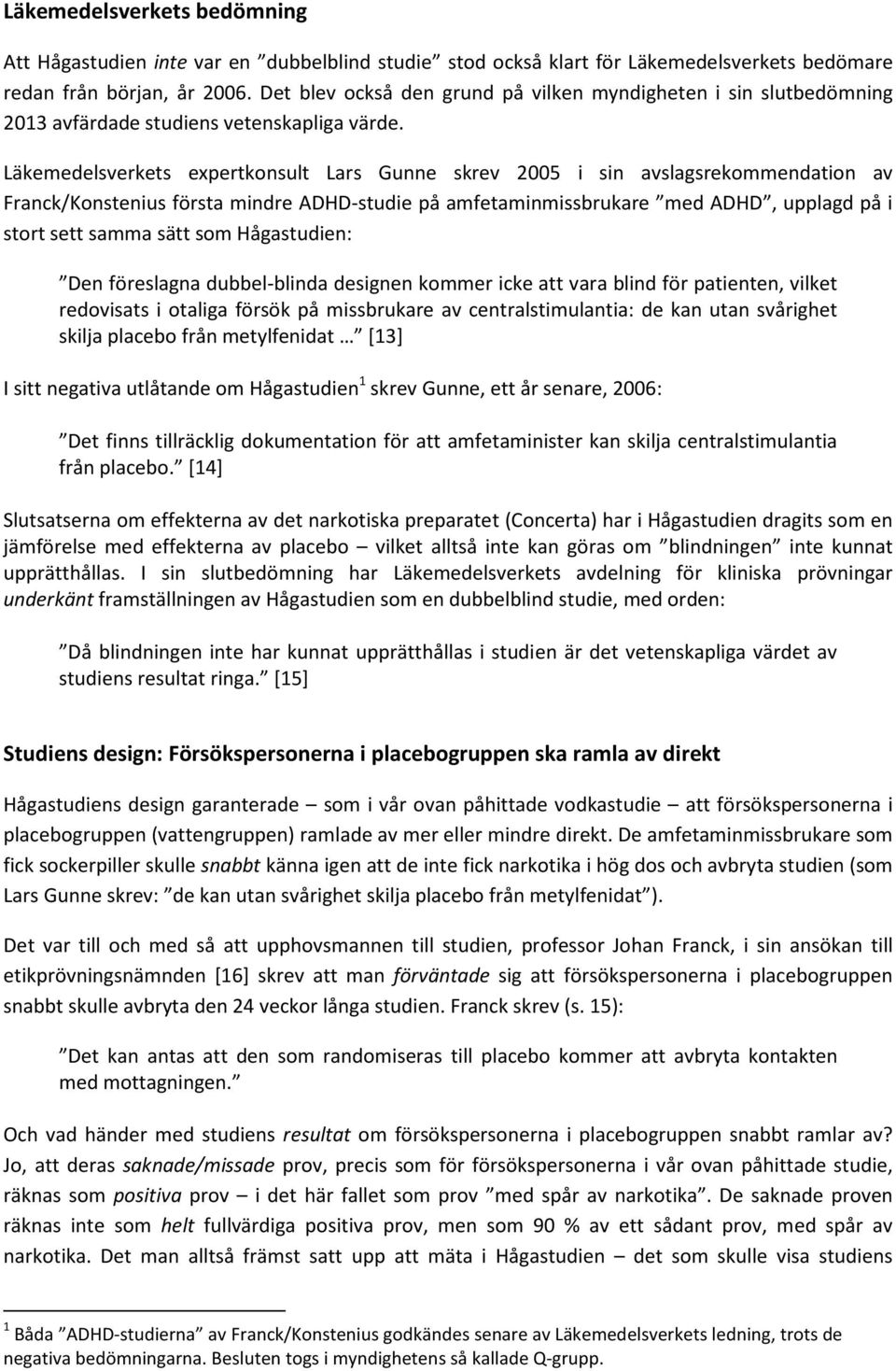 Läkemedelsverkets expertkonsult Lars Gunne skrev 2005 i sin avslagsrekommendation av Franck/Konstenius första mindre ADHD-studie på amfetaminmissbrukare med ADHD, upplagd på i stort sett samma sätt