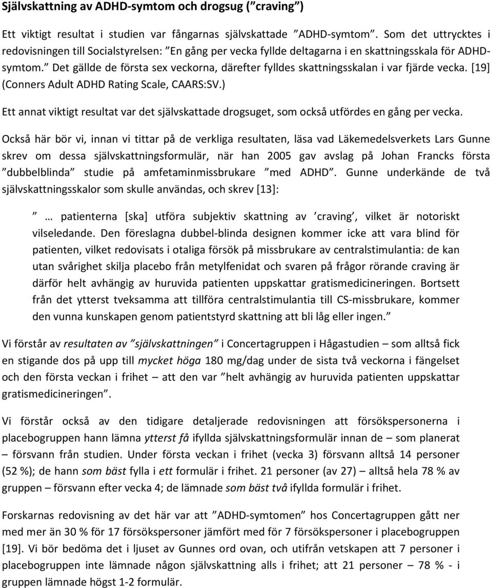 Det gällde de första sex veckorna, därefter fylldes skattningsskalan i var fjärde vecka. [19] (Conners Adult ADHD Rating Scale, CAARS:SV.