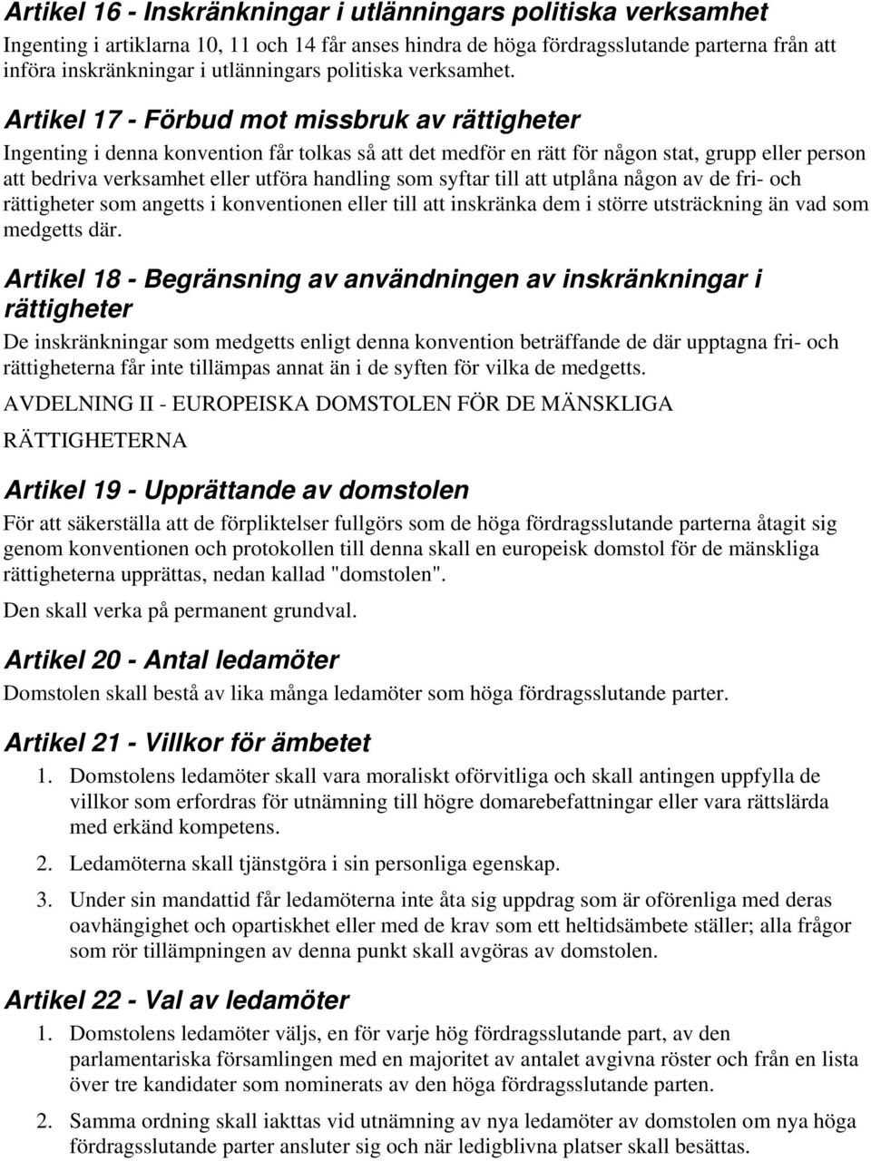 Artikel 17 - Förbud mot missbruk av rättigheter Ingenting i denna konvention får tolkas så att det medför en rätt för någon stat, grupp eller person att bedriva verksamhet eller utföra handling som