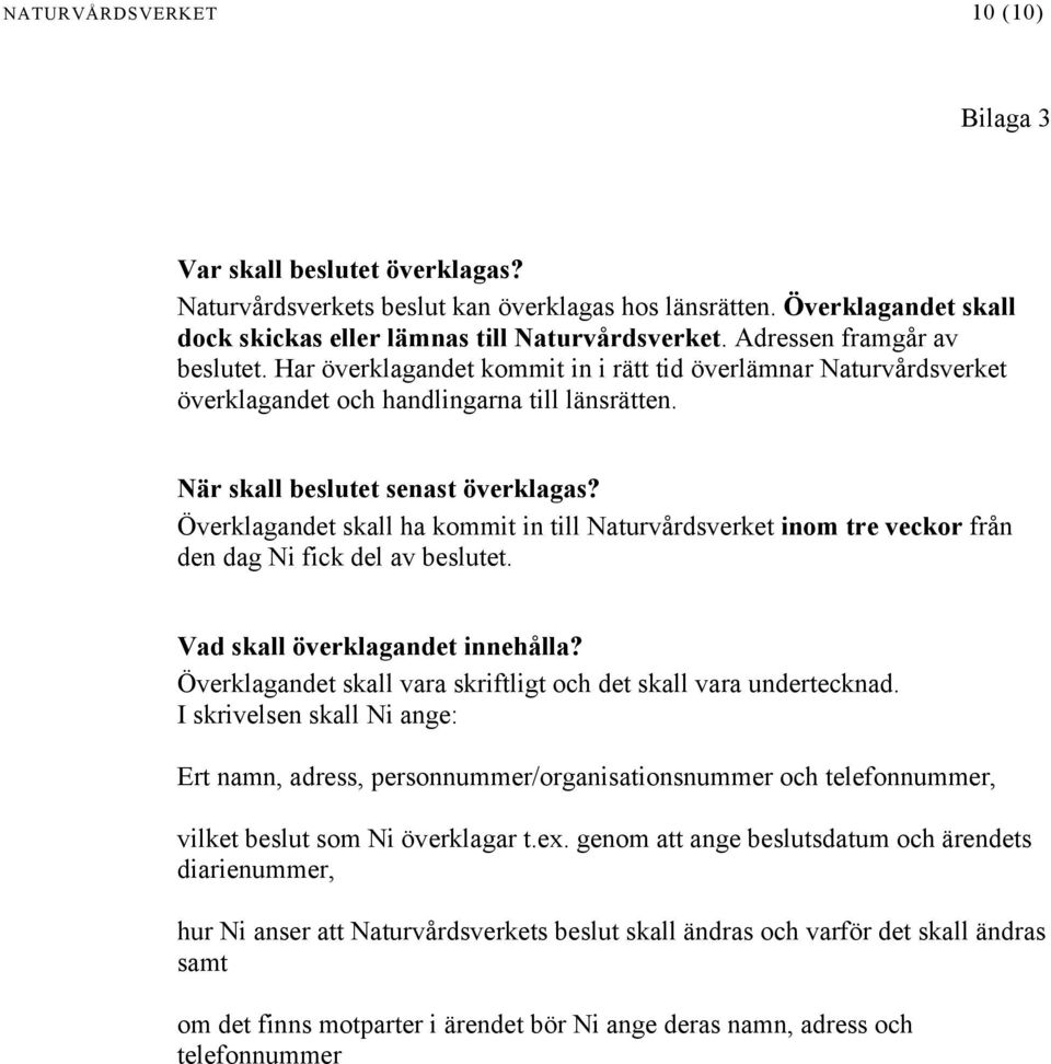 Överklagandet skall ha kommit in till Naturvårdsverket inom tre veckor från den dag Ni fick del av beslutet. Vad skall överklagandet innehålla?