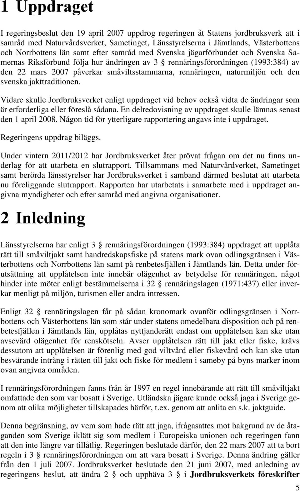 rennäringen, naturmiljön och den svenska jakttraditionen. Vidare skulle Jordbruksverket enligt uppdraget vid behov också vidta de ändringar som är erforderliga eller föreslå sådana.