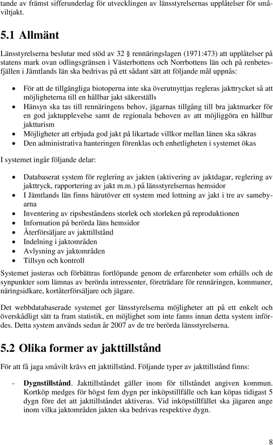 län ska bedrivas på ett sådant sätt att följande mål uppnås: För att de tillgängliga biotoperna inte ska överutnyttjas regleras jakttrycket så att möjligheterna till en hållbar jakt säkerställs