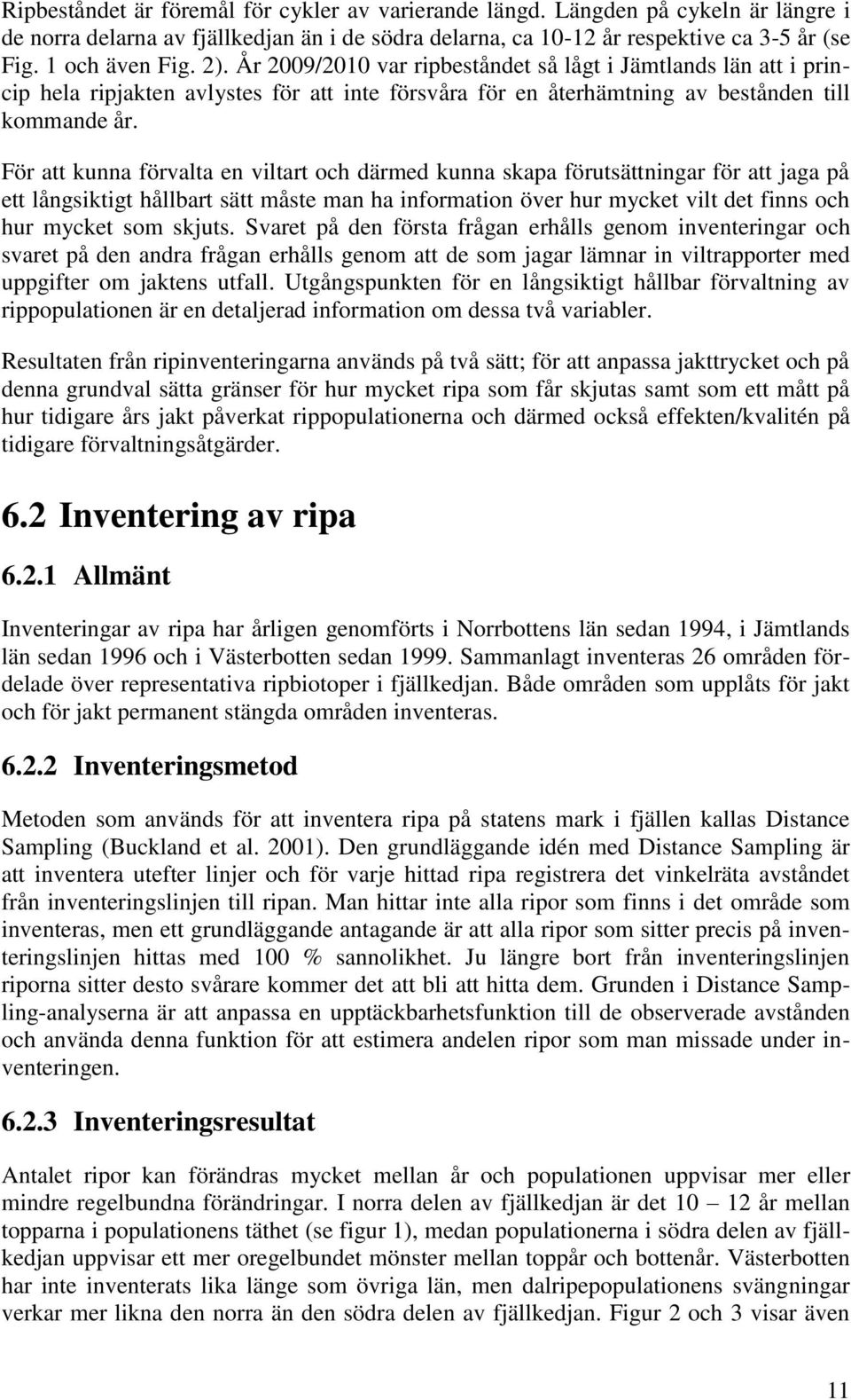 För att kunna förvalta en viltart och därmed kunna skapa förutsättningar för att jaga på ett långsiktigt hållbart sätt måste man ha information över hur mycket vilt det finns och hur mycket som