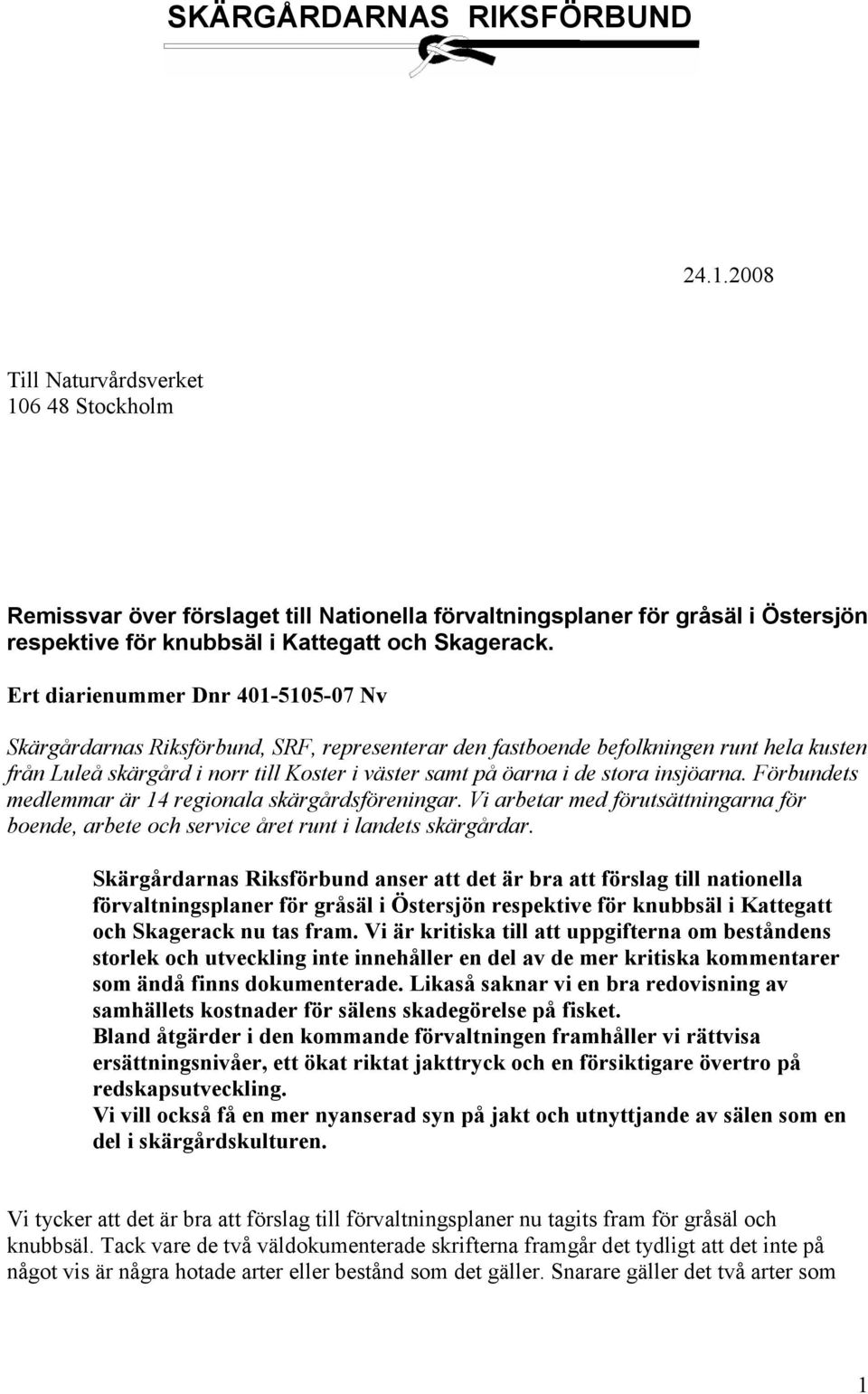 Ert diarienummer Dnr 401-5105-07 Nv Skärgårdarnas Riksförbund, SRF, representerar den fastboende befolkningen runt hela kusten från Luleå skärgård i norr till Koster i väster samt på öarna i de stora