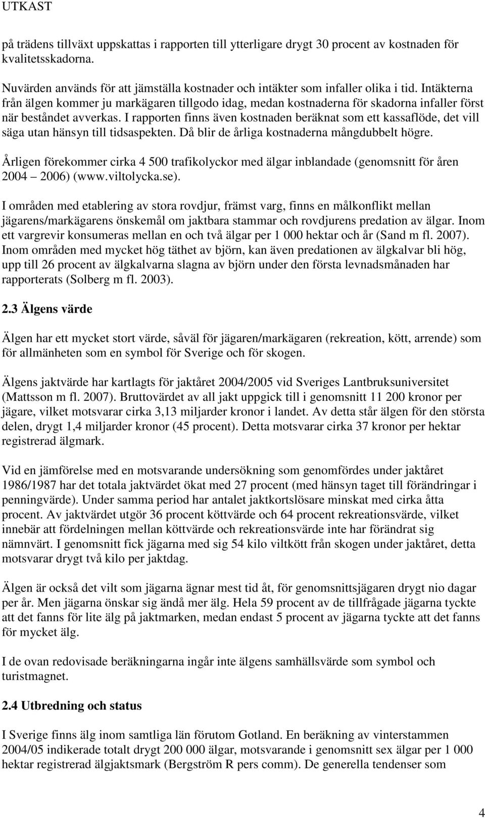 I rapporten finns även kostnaden beräknat som ett kassaflöde, det vill säga utan hänsyn till tidsaspekten. Då blir de årliga kostnaderna mångdubbelt högre.