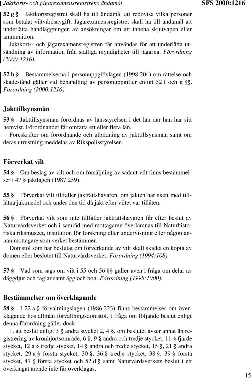 Jaktkorts- och jägarexamensregistren får användas för att underlätta utsändning av information från statliga myndigheter till jägarna. Förordning (2000:1216).