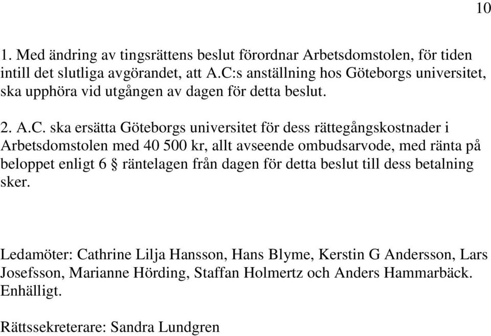 rättegångskostnader i Arbetsdomstolen med 40 500 kr, allt avseende ombudsarvode, med ränta på beloppet enligt 6 räntelagen från dagen för detta beslut till