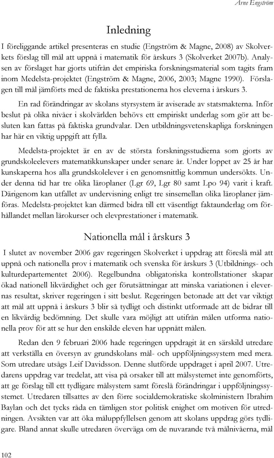 Förslagen till mål jämförts med de faktiska prestationerna hos eleverna i årskurs 3. En rad förändringar av skolans styrsystem är aviserade av statsmakterna.