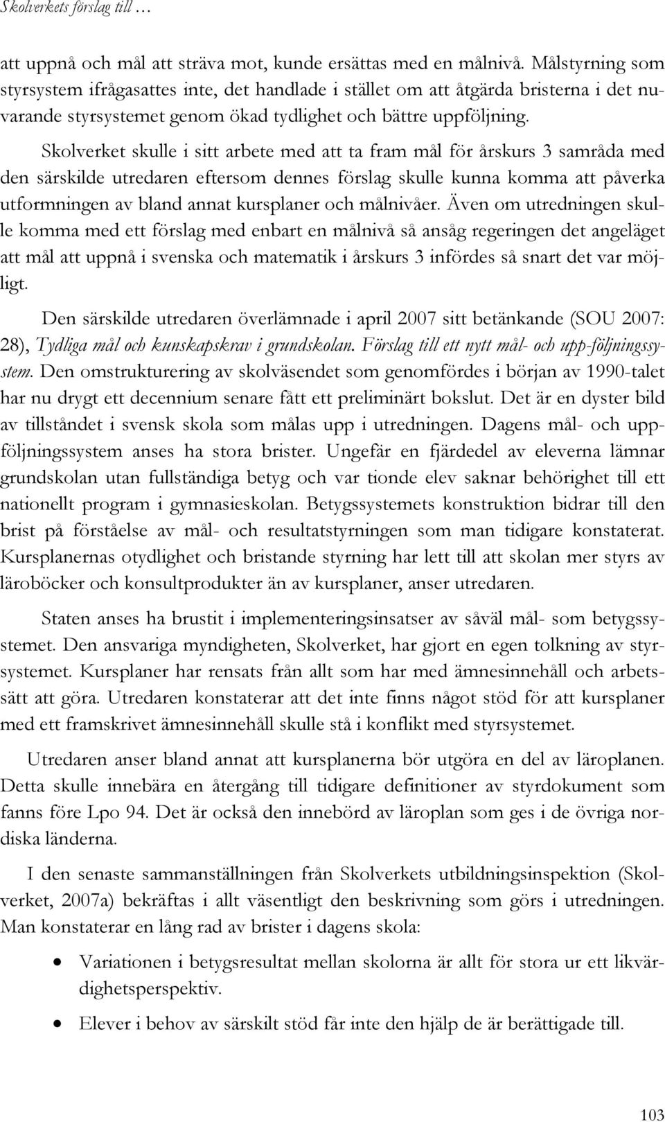 Skolverket skulle i sitt arbete med att ta fram mål för årskurs 3 samråda med den särskilde utredaren eftersom dennes förslag skulle kunna komma att påverka utformningen av bland annat kursplaner och