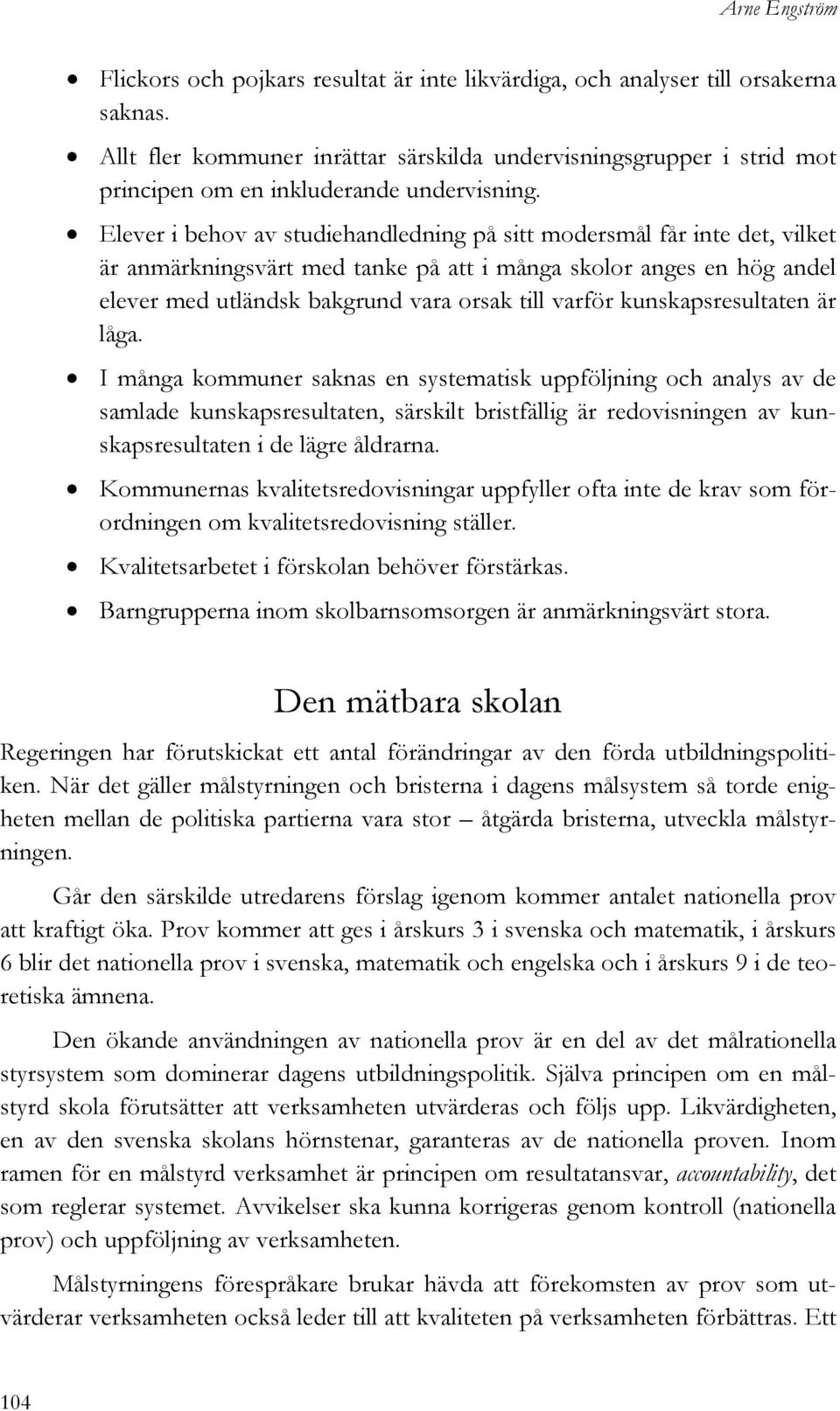 Elever i behov av studiehandledning på sitt modersmål får inte det, vilket är anmärkningsvärt med tanke på att i många skolor anges en hög andel elever med utländsk bakgrund vara orsak till varför