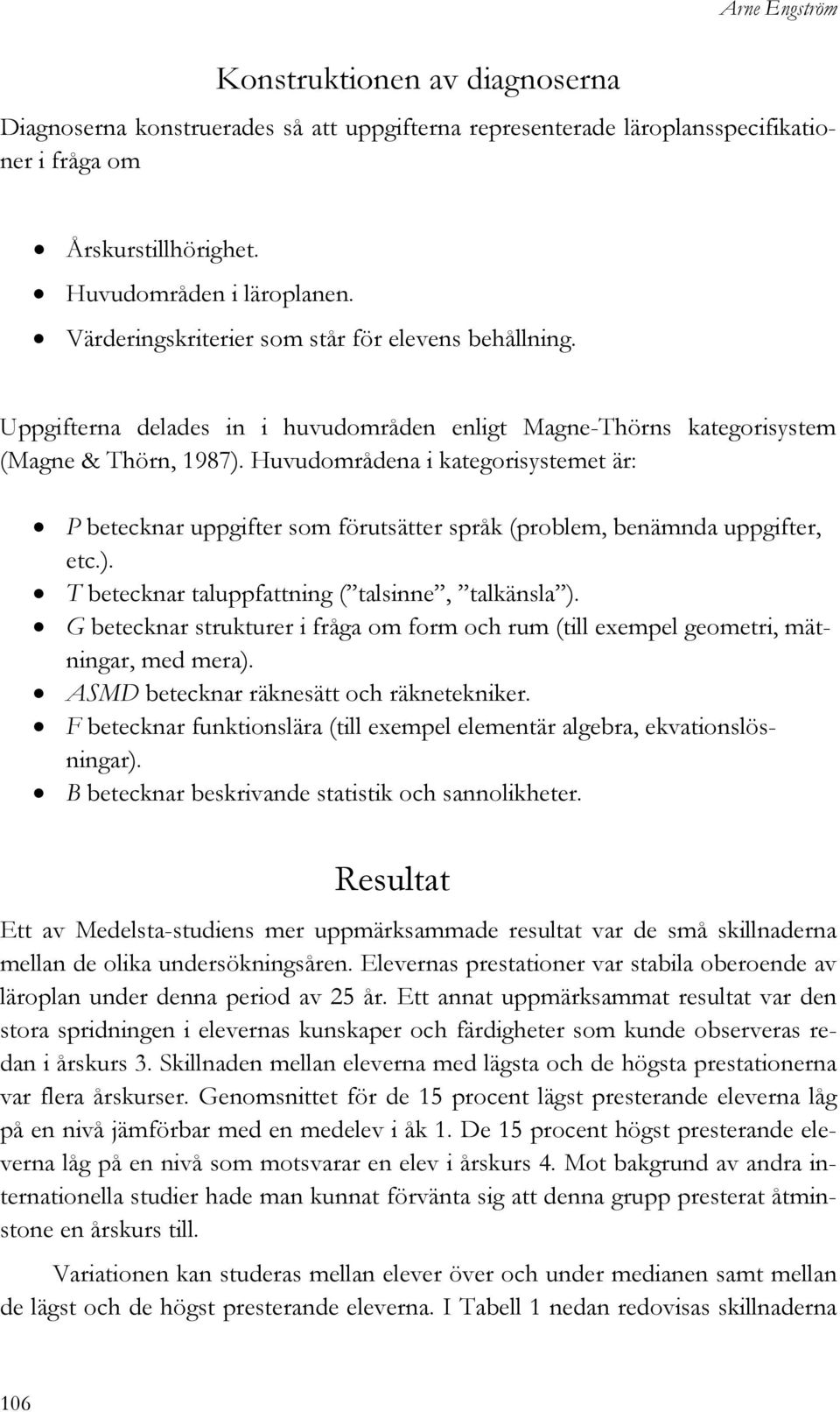 Huvudområdena i kategorisystemet är: P betecknar uppgifter som förutsätter språk (problem, benämnda uppgifter, etc.). T betecknar taluppfattning ( talsinne, talkänsla ).