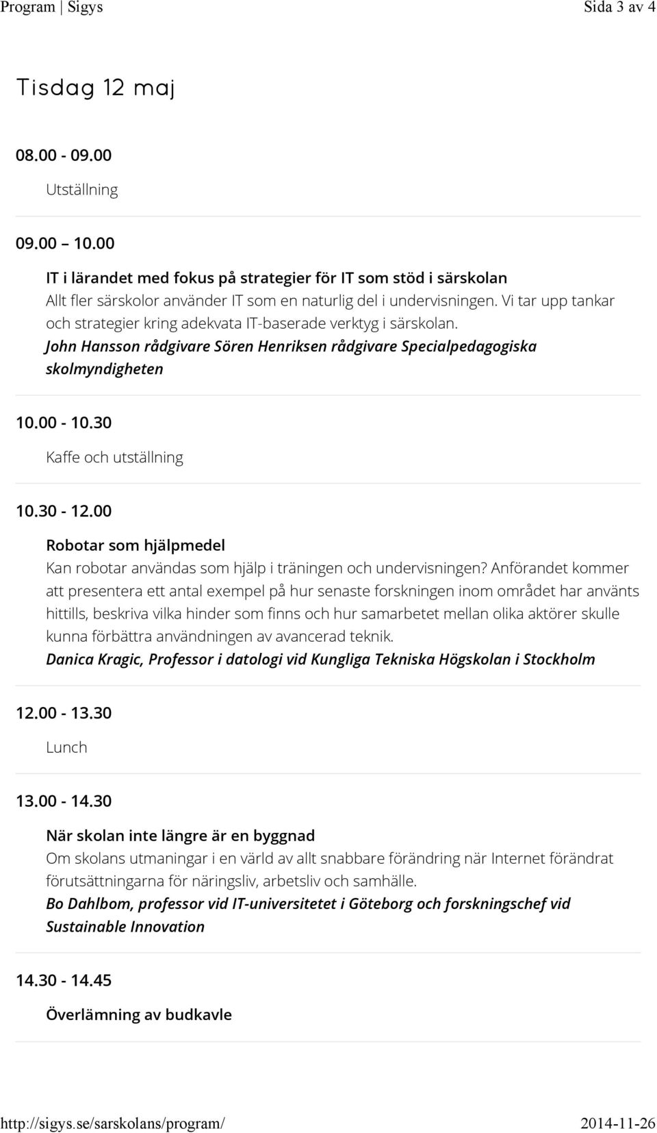 30 Kaffe och utställning 10.30-12.00 Robotar som hjälpmedel Kan robotar användas som hjälp i träningen och undervisningen?