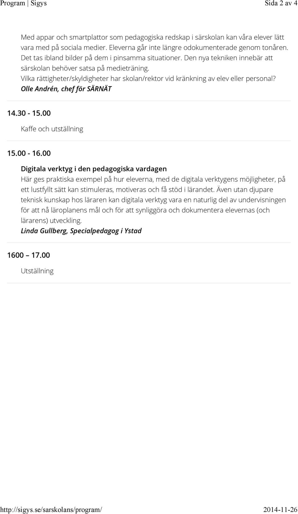 Vilka rättigheter/skyldigheter har skolan/rektor vid kränkning av elev eller personal? Olle Andrén, chef för SÄRNÄT 14.30-15.00 Kaffe och utställning 15.00-16.